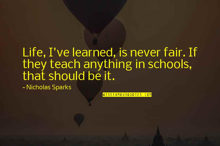 Life Learned Quotes By Nicholas Sparks: Life, I've learned, is never fair. If they