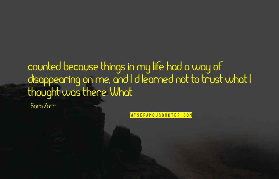 Life Learned Quotes By Sara Zarr: counted because things in my life had a