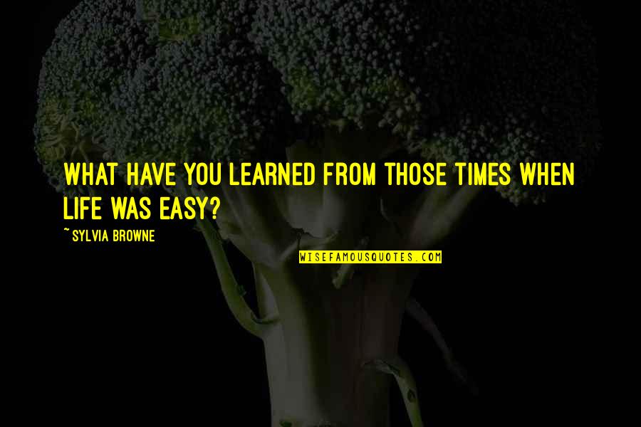 Life Learned Quotes By Sylvia Browne: What have you learned from those times when