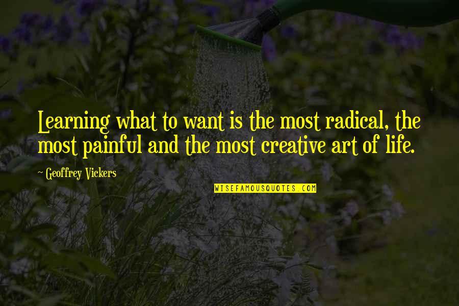 Life Learning Quotes By Geoffrey Vickers: Learning what to want is the most radical,