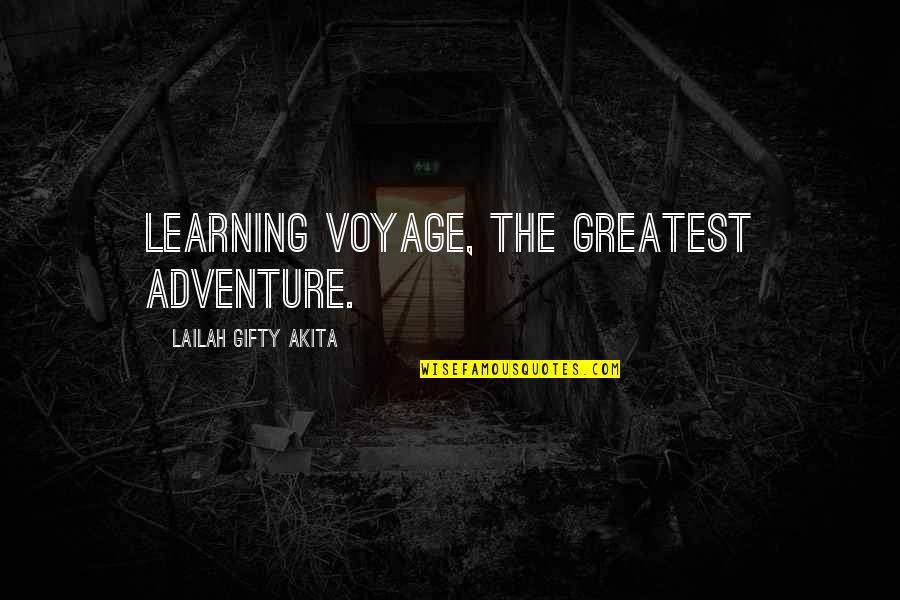 Life Learning Quotes By Lailah Gifty Akita: Learning voyage, the greatest adventure.