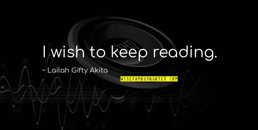 Life Learning Quotes By Lailah Gifty Akita: I wish to keep reading.