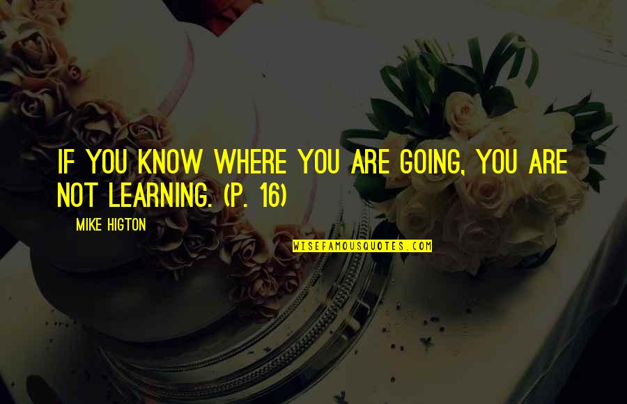Life Learning Quotes By Mike Higton: If you know where you are going, you