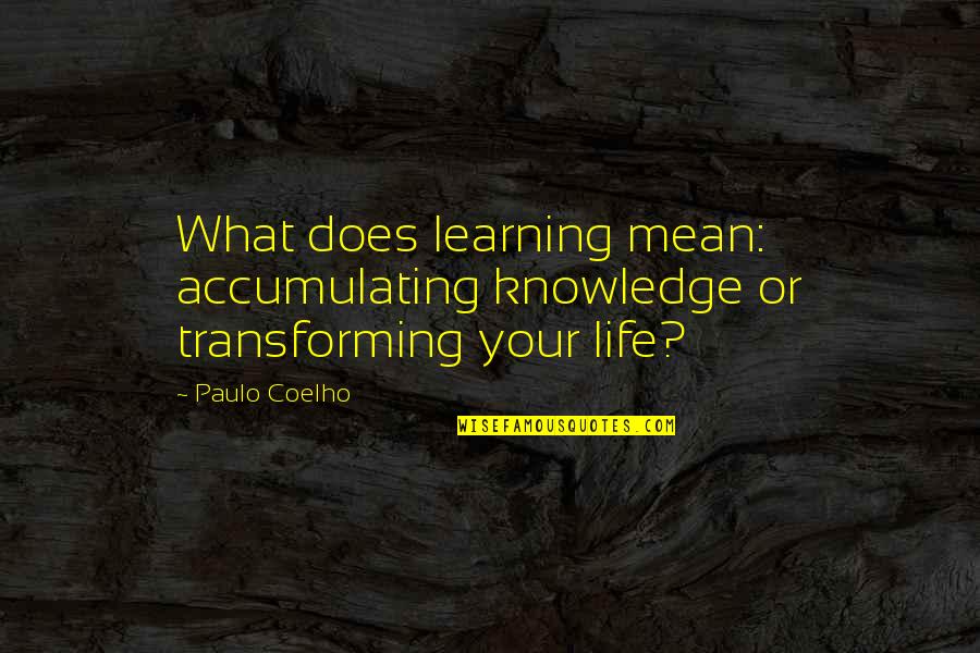 Life Learning Quotes By Paulo Coelho: What does learning mean: accumulating knowledge or transforming