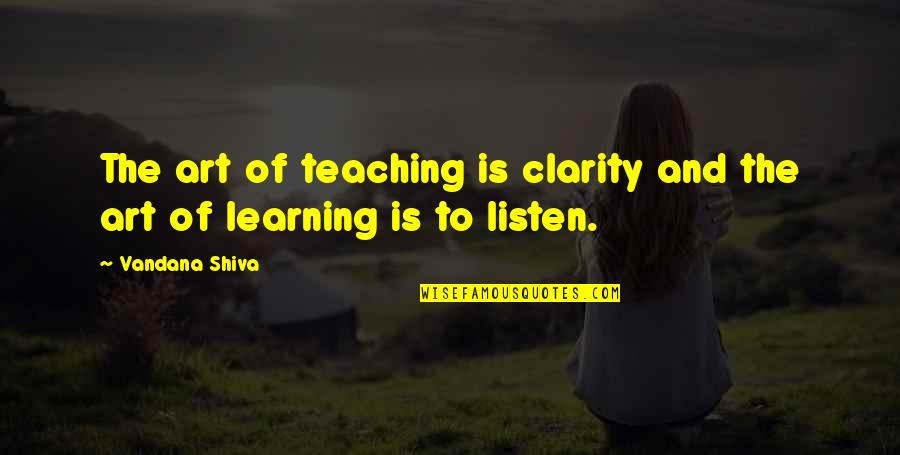 Life Learning Quotes By Vandana Shiva: The art of teaching is clarity and the