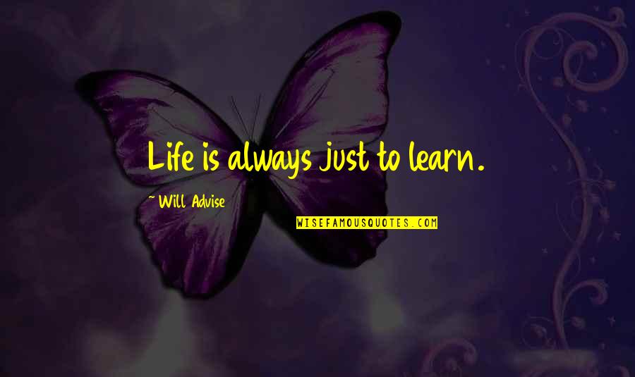 Life Learning Quotes By Will Advise: Life is always just to learn.