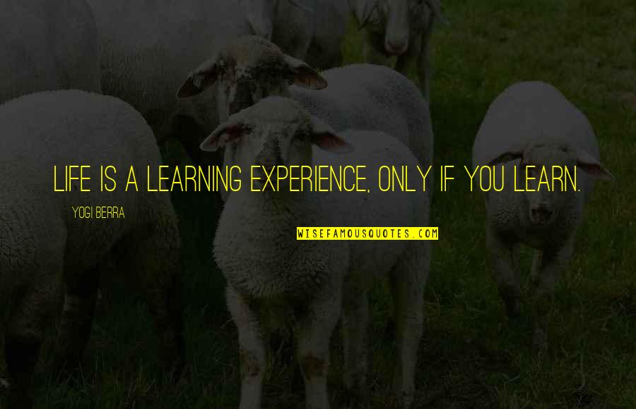 Life Learning Quotes By Yogi Berra: Life is a learning experience, only if you