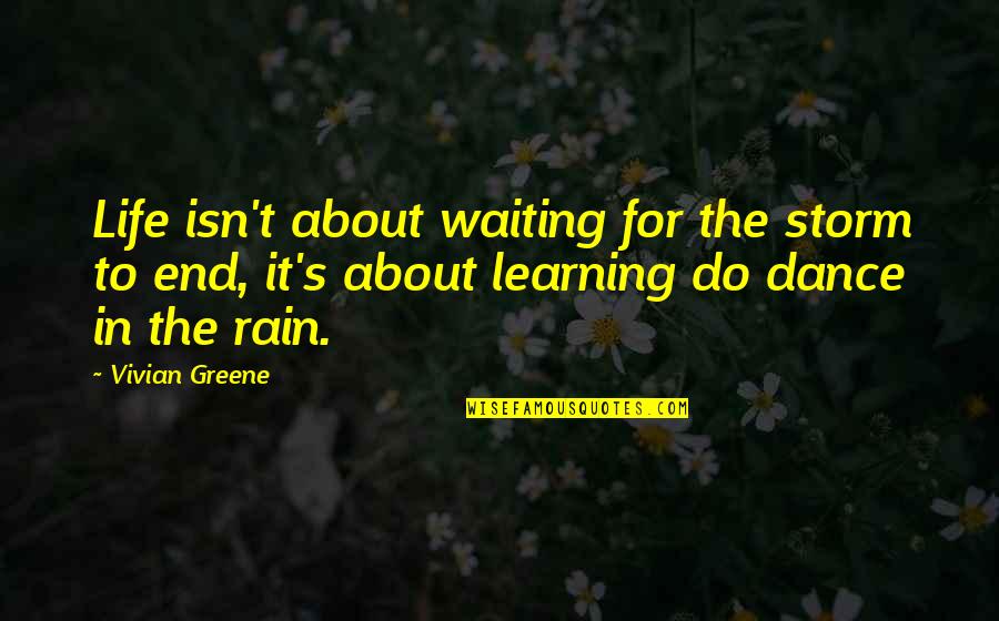 Life Learning To Dance In The Rain Quotes By Vivian Greene: Life isn't about waiting for the storm to