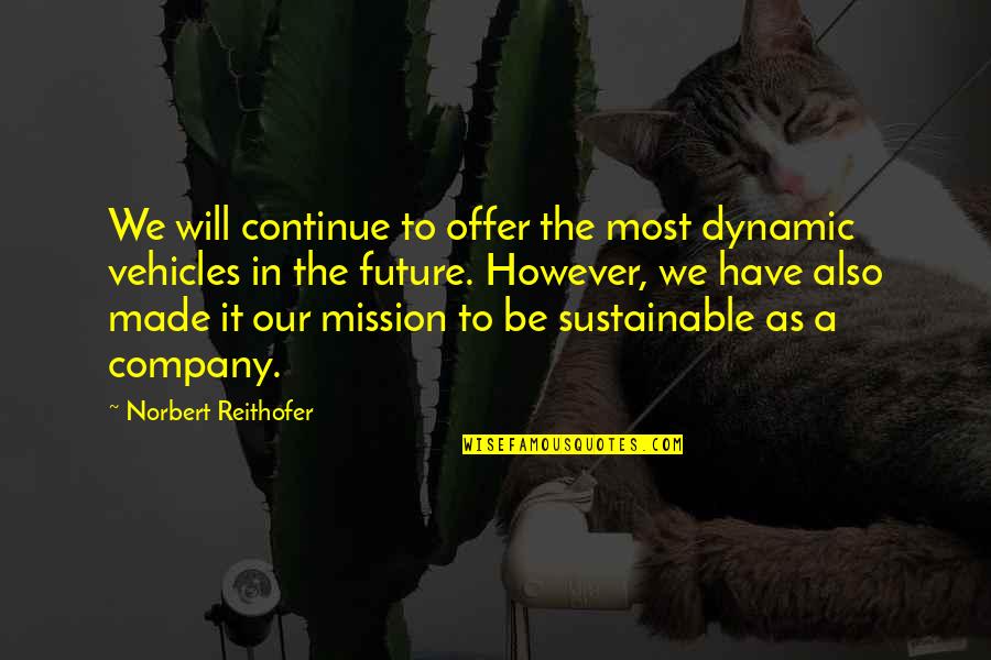 Life Learnings Quotes By Norbert Reithofer: We will continue to offer the most dynamic