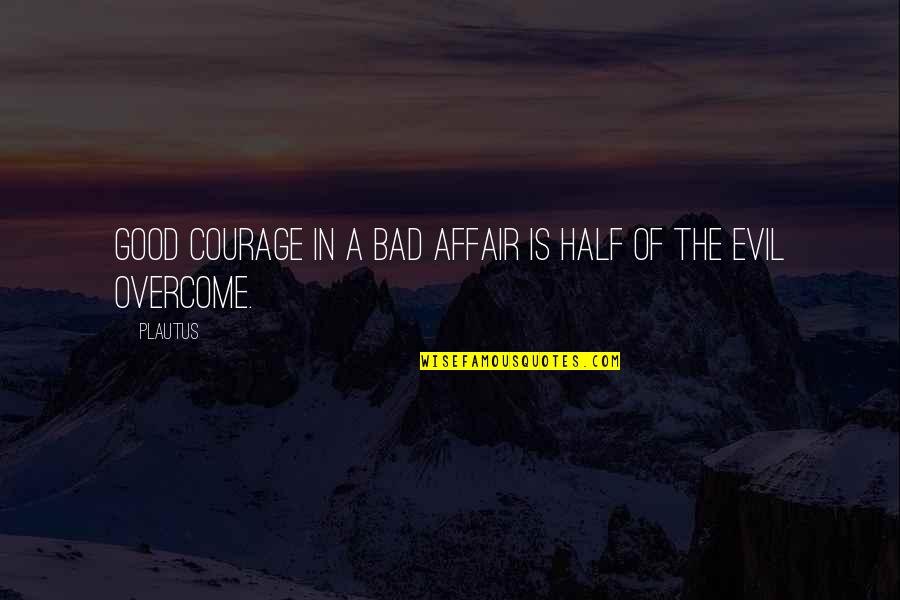 Life Lectures Quotes By Plautus: Good courage in a bad affair is half