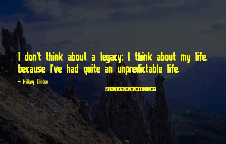 Life Legacy Quotes By Hillary Clinton: I don't think about a legacy; I think