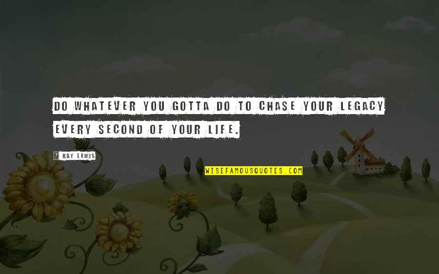 Life Legacy Quotes By Ray Lewis: Do whatever you gotta do to chase your