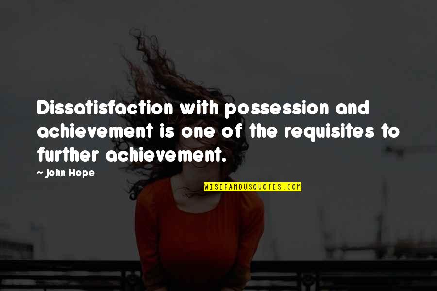 Life Lession Quotes By John Hope: Dissatisfaction with possession and achievement is one of Life Lession Quotes By John Hope: Dissatisfaction with possession and achievement is one of