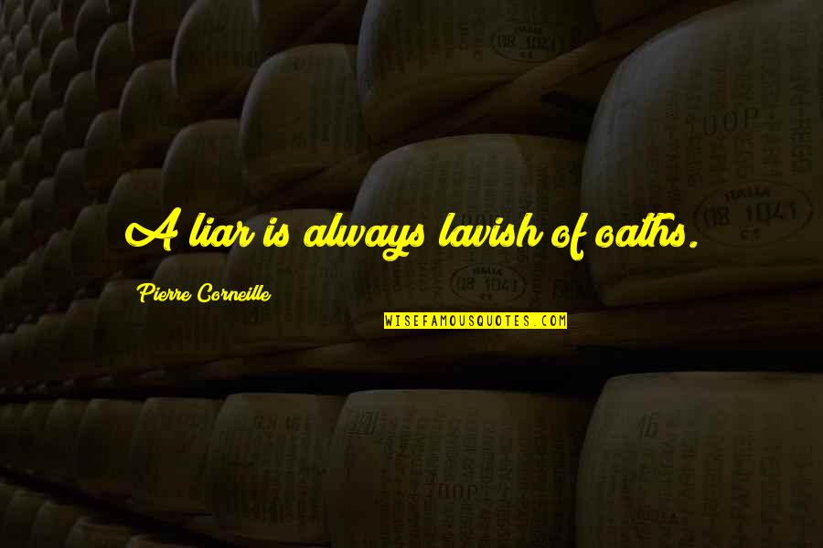 Life Lession Quotes By Pierre Corneille: A liar is always lavish of oaths. Life Lession Quotes By Pierre Corneille: A liar is always lavish of oaths.