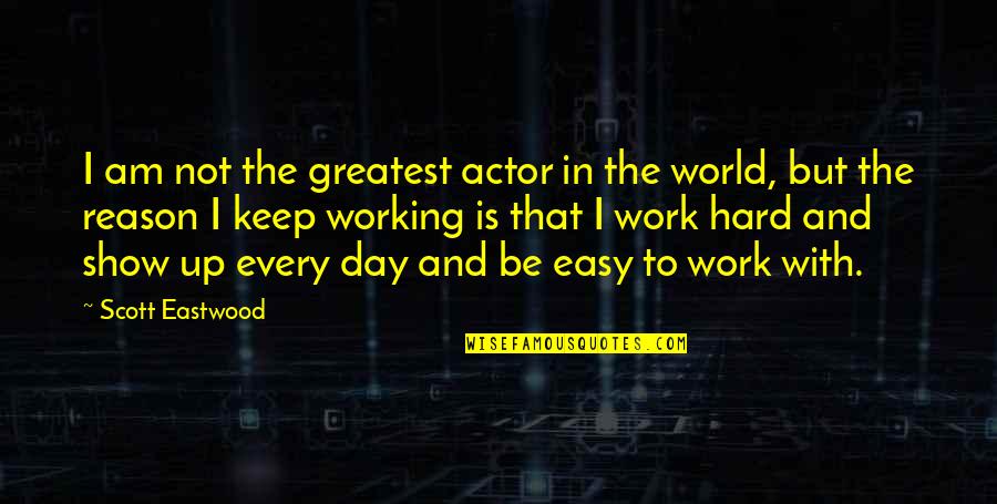 Life Lession Quotes By Scott Eastwood: I am not the greatest actor in the Life Lession Quotes By Scott Eastwood: I am not the greatest actor in the