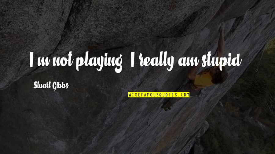 Life Lesson Movie Quotes By Stuart Gibbs: I'm not playing! I really am stupid!