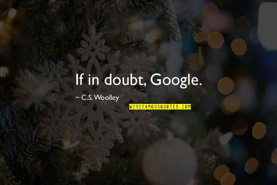 Life Lesson Quotes By C.S. Woolley: If in doubt, Google.