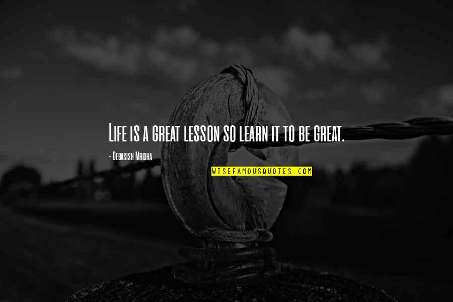 Life Lesson Quotes By Debasish Mridha: Life is a great lesson so learn it