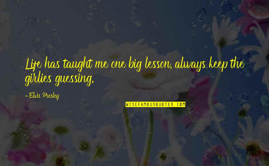 Life Lesson Quotes By Elvis Presley: Life has taught me one big lesson, always