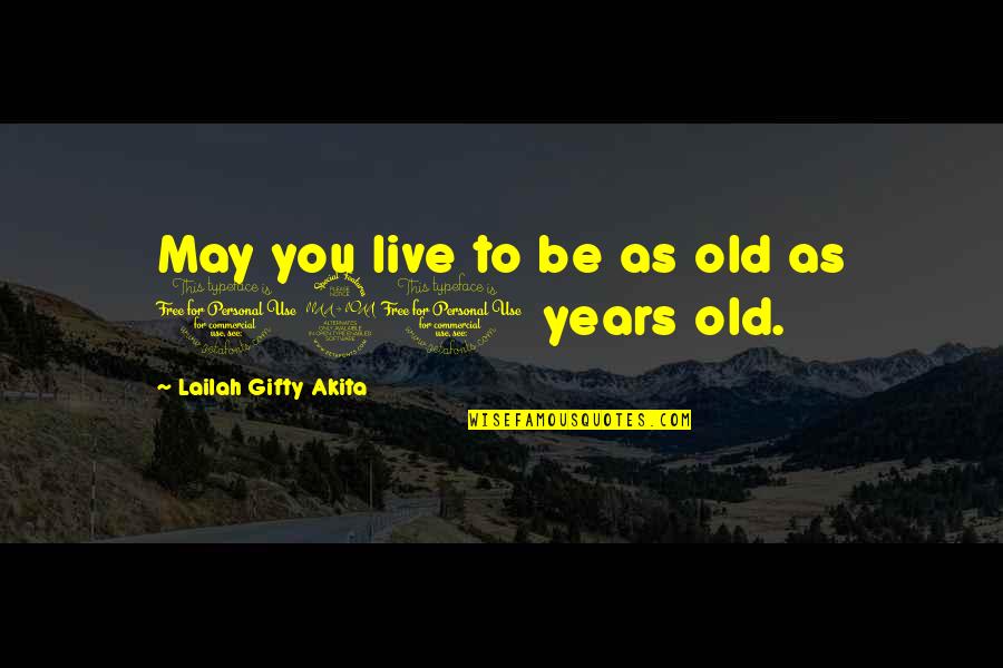 Life Lesson Quotes By Lailah Gifty Akita: May you live to be as old as