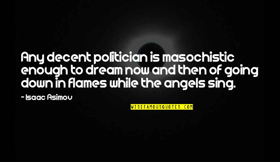 Life Lesson Sayings And Quotes By Isaac Asimov: Any decent politician is masochistic enough to dream Life Lesson Sayings And Quotes By Isaac Asimov: Any decent politician is masochistic enough to dream