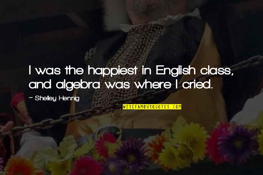 Life Lessons About Family Quotes By Shelley Hennig: I was the happiest in English class, and
