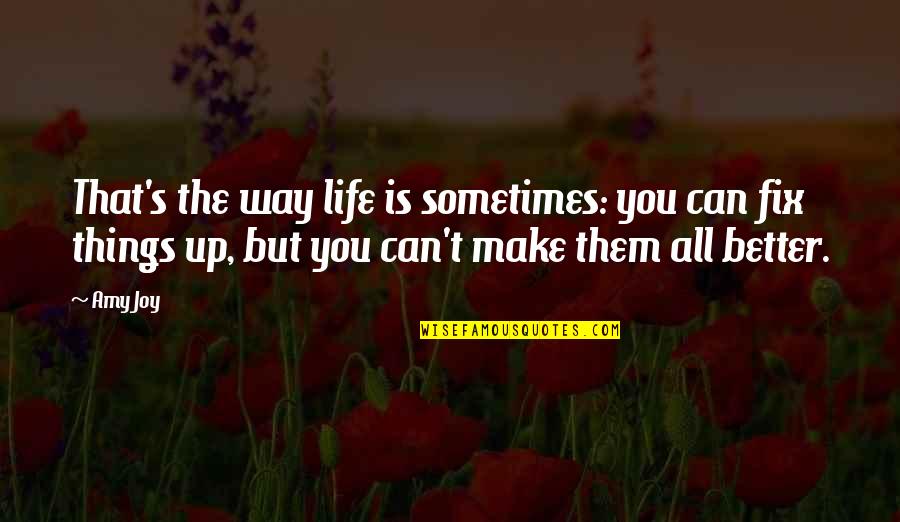 Life Lessons And Experience Quotes By Amy Joy: That's the way life is sometimes: you can