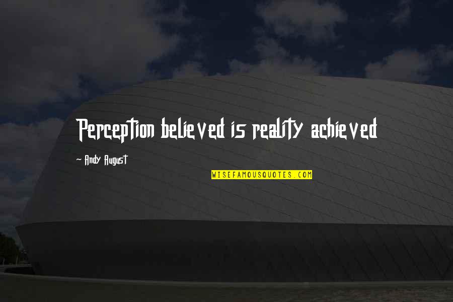 Life Lessons And Experience Quotes By Andy August: Perception believed is reality achieved