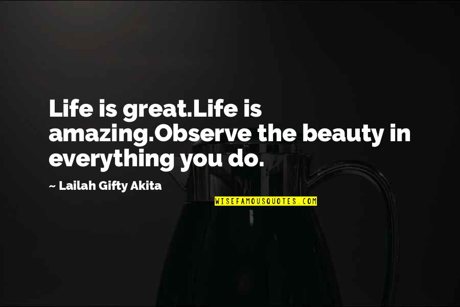 Life Lessons And Experience Quotes By Lailah Gifty Akita: Life is great.Life is amazing.Observe the beauty in