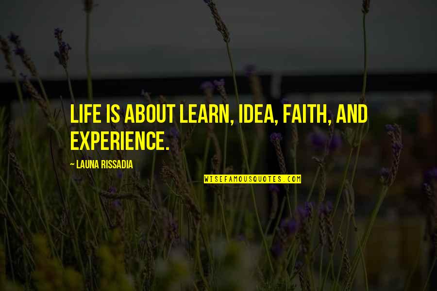 Life Lessons And Experience Quotes By Launa Rissadia: Life is about Learn, Idea, Faith, and Experience.