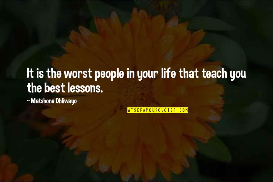 Life Lessons And Experience Quotes By Matshona Dhliwayo: It is the worst people in your life
