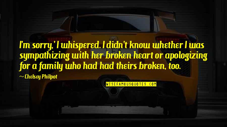 Life Lessons And Family Quotes By Chelsey Philpot: I'm sorry,' I whispered. I didn't know whether