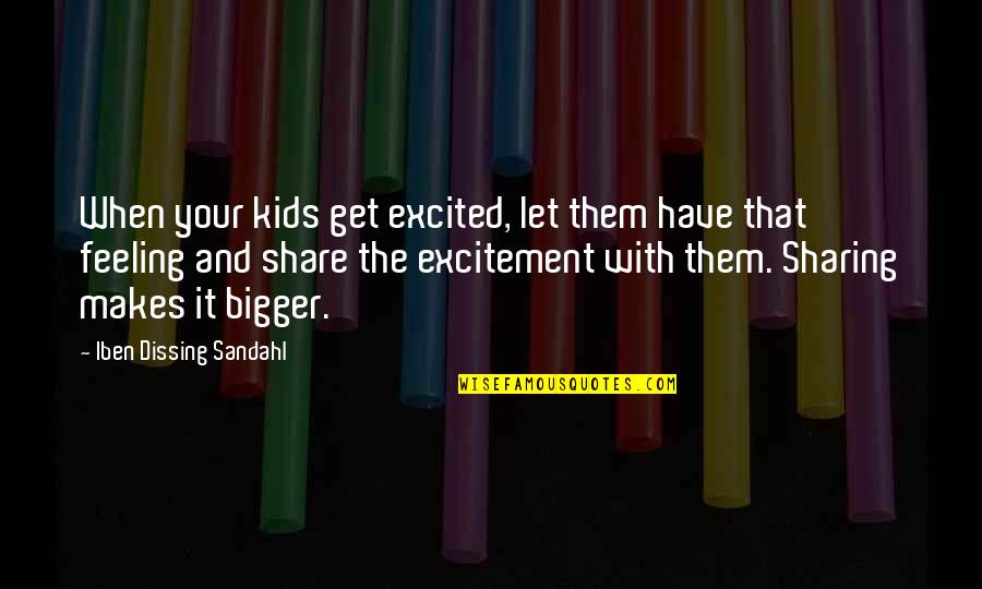 Life Lessons And Family Quotes By Iben Dissing Sandahl: When your kids get excited, let them have