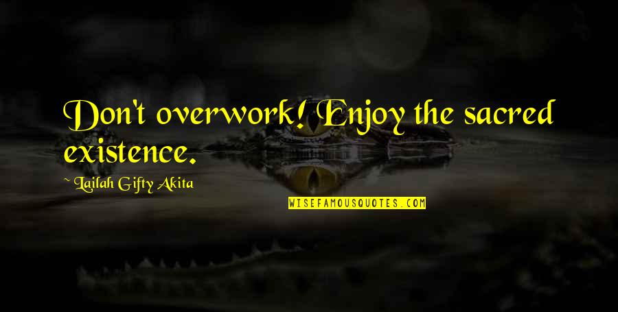 Life Lessons And Family Quotes By Lailah Gifty Akita: Don't overwork! Enjoy the sacred existence.