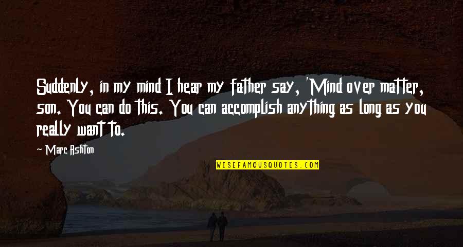 Life Lessons And Family Quotes By Marc Ashton: Suddenly, in my mind I hear my father