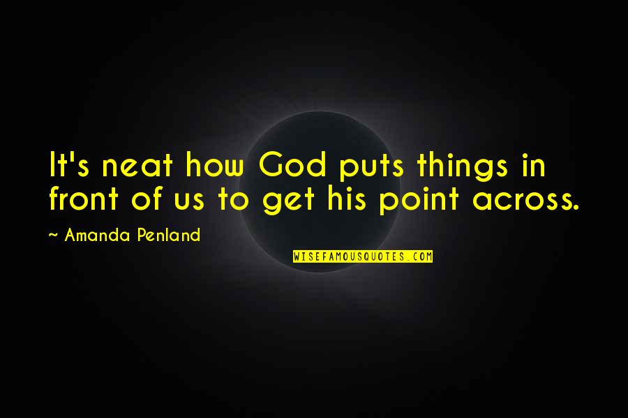 Life Lessons And God Quotes By Amanda Penland: It's neat how God puts things in front