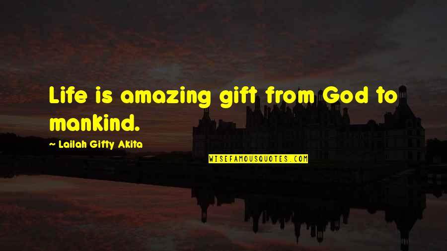 Life Lessons And God Quotes By Lailah Gifty Akita: Life is amazing gift from God to mankind.
