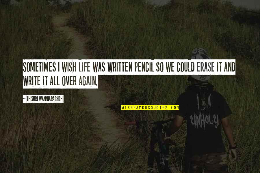 Life Lessons And Happiness Quotes By Thisuri Wanniarachchi: Sometimes I wish life was written pencil so