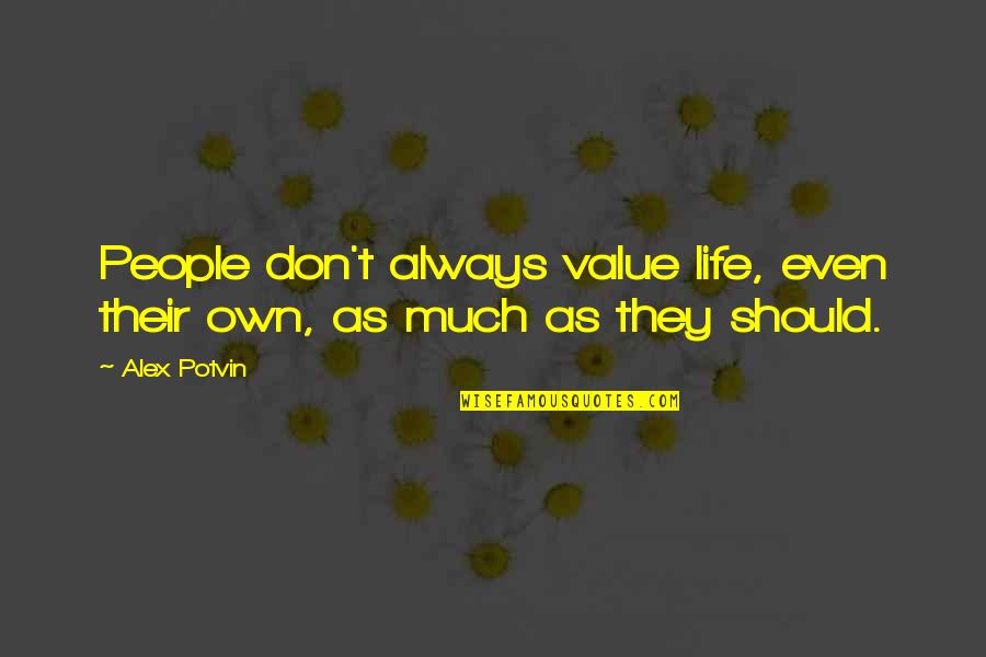 Life Lessons And Inspirational Quotes By Alex Potvin: People don't always value life, even their own,