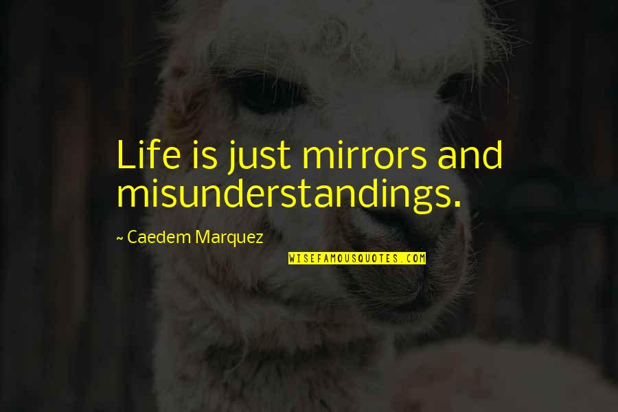 Life Lessons And Inspirational Quotes By Caedem Marquez: Life is just mirrors and misunderstandings.