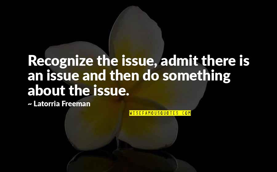 Life Lessons And Inspirational Quotes By Latorria Freeman: Recognize the issue, admit there is an issue