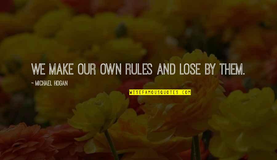 Life Lessons And Inspirational Quotes By Michael Hogan: We make our own rules and lose by