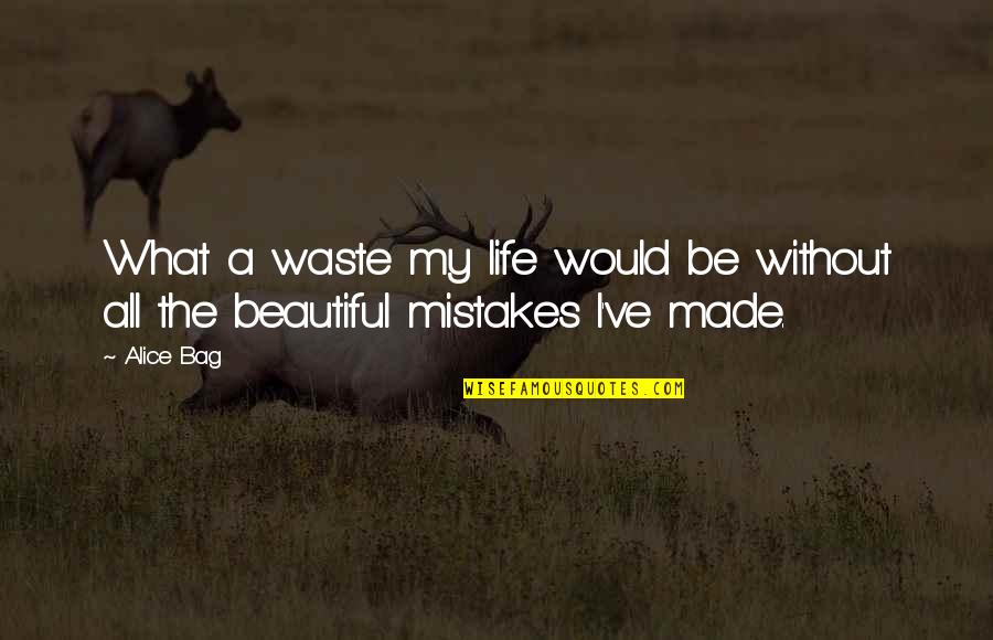 Life Lessons And Mistakes Quotes By Alice Bag: What a waste my life would be without