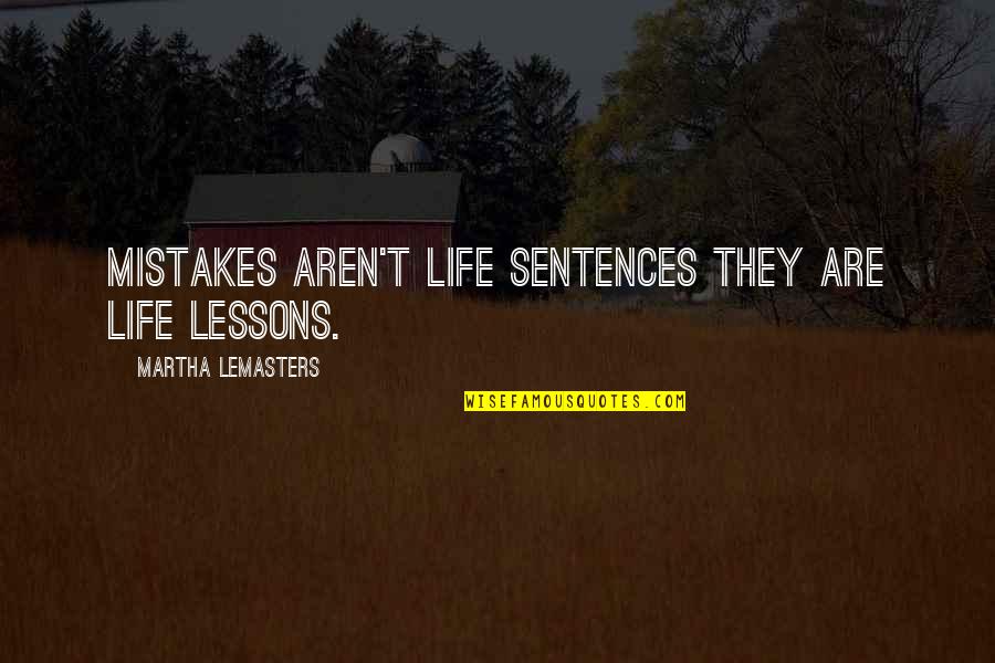 Life Lessons And Mistakes Quotes By Martha Lemasters: Mistakes aren't life sentences they are life lessons.