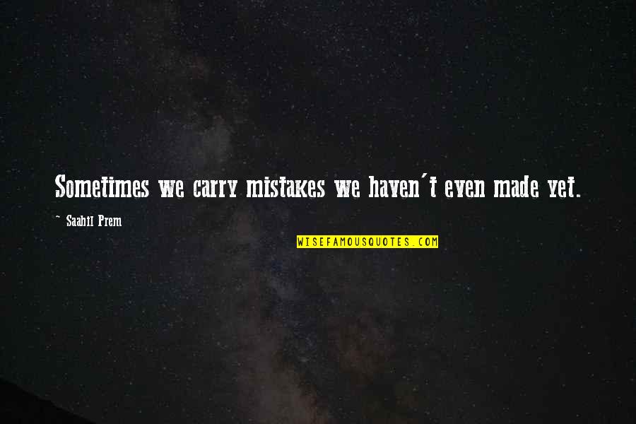 Life Lessons And Mistakes Quotes By Saahil Prem: Sometimes we carry mistakes we haven't even made