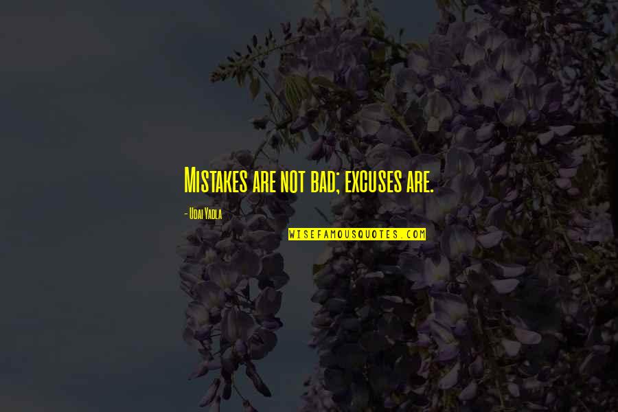 Life Lessons And Mistakes Quotes By Udai Yadla: Mistakes are not bad; excuses are.