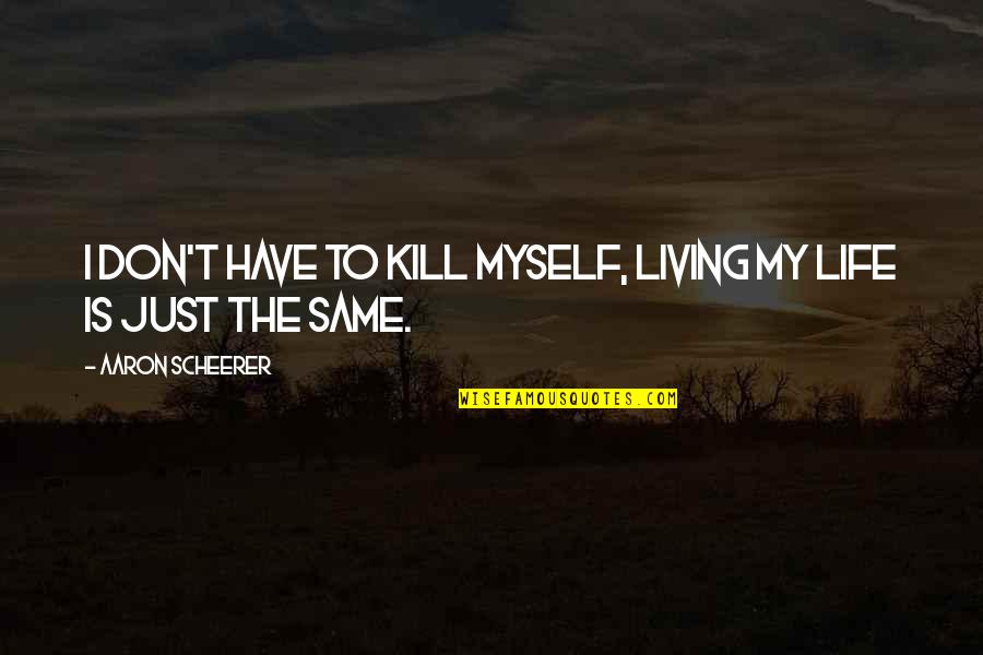 Life Lessons And Mistakes Tagalog Quotes By Aaron Scheerer: I don't have to kill myself, living my Life Lessons And Mistakes Tagalog Quotes By Aaron Scheerer: I don't have to kill myself, living my