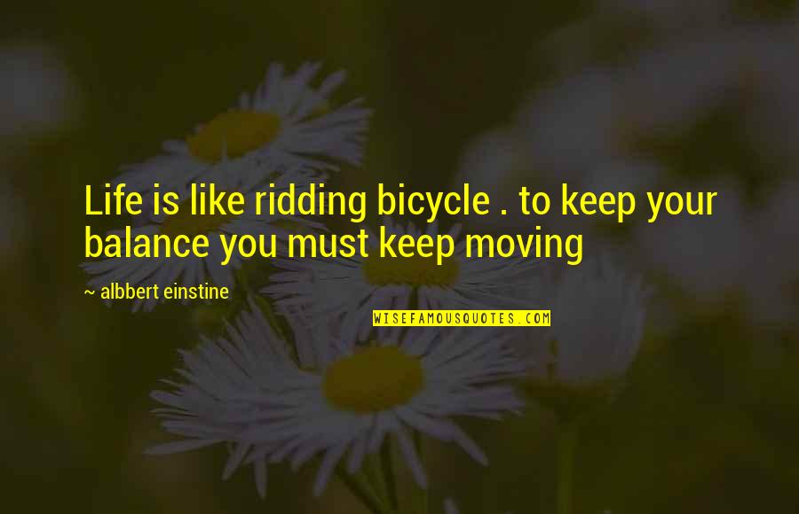 Life Lessons And Moving On Quotes By Albbert Einstine: Life is like ridding bicycle . to keep
