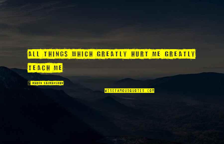 Life Lessons And Moving On Quotes By Karen Salmansohn: All things which greatly hurt me greatly teach