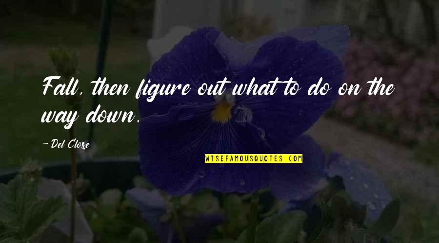 Life Lessons And Moving On Tagalog Quotes By Del Close: Fall, then figure out what to do on